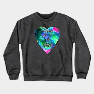 Nurses Do It With Care Crewneck Sweatshirt